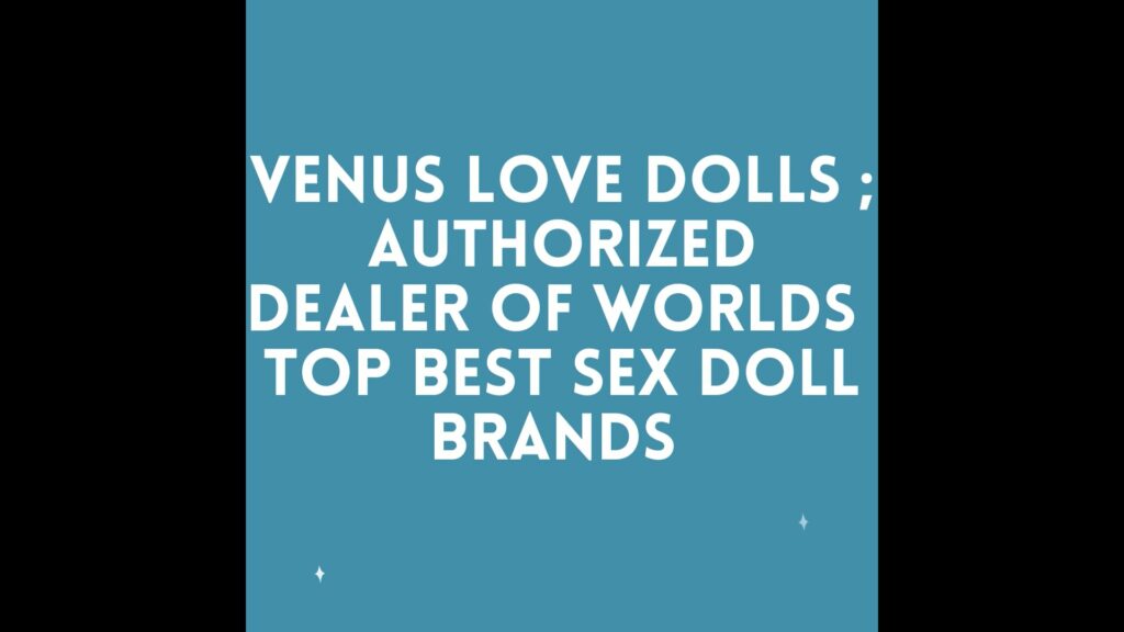 Venus Love Dolls sex dolls HD videos